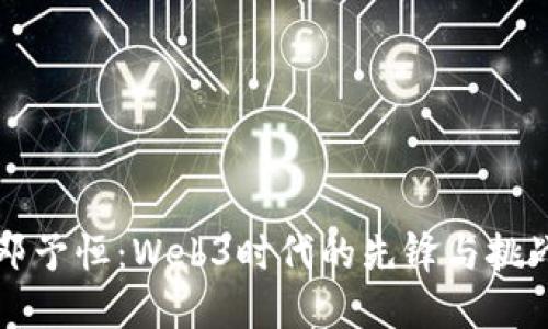 邓予恒：Web3时代的先锋与挑战